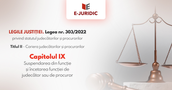 Titlul II Cariera judecatorilor si procurorilor, Capitolul IX - Legea nr. 303/2022 privind statutul judecatorilor si procurorilor